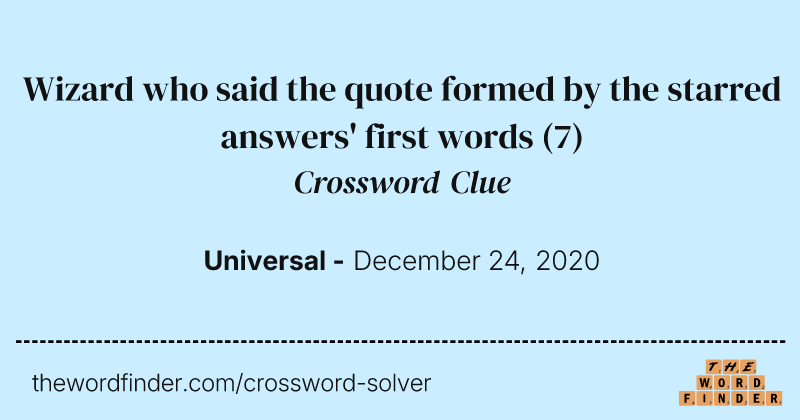 Wizard who said the quote formed by the starred answers' first words crossword clue image