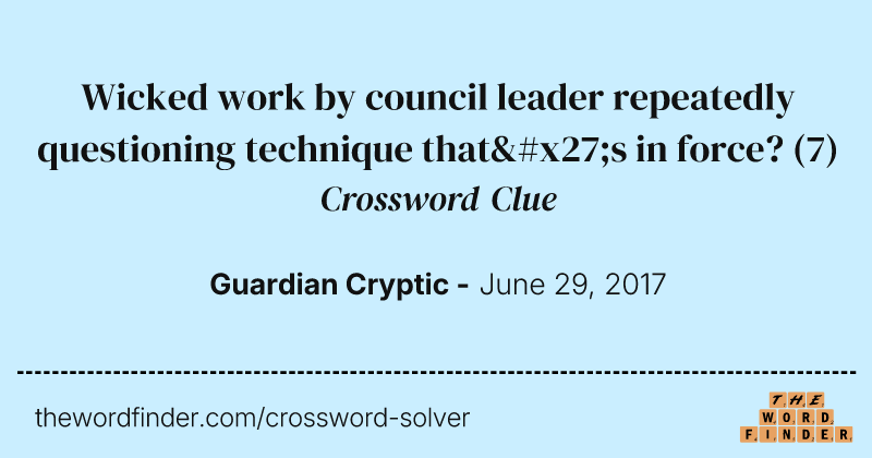 Wicked work by council leader repeatedly questioning technique that's in force? crossword clue image