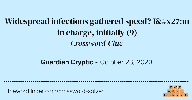 Widespread infections gathered speed? I'm in charge, initially crossword clue image