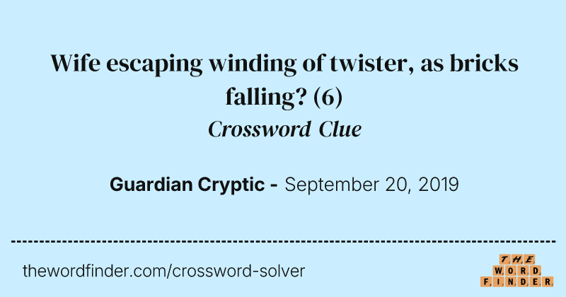 Wife escaping winding of twister, as bricks falling? crossword clue image