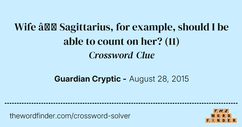Wife — Sagittarius, for example, should I be able to count on her? crossword clue image