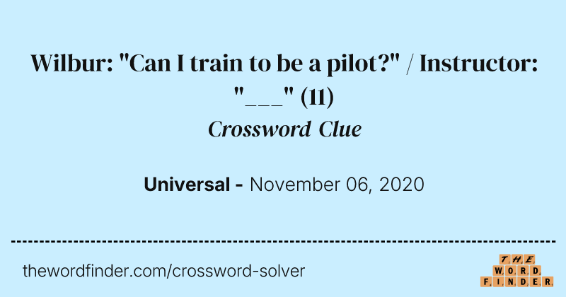 Wilbur: "Can I train to be a pilot?" / Instructor: "___" crossword clue image
