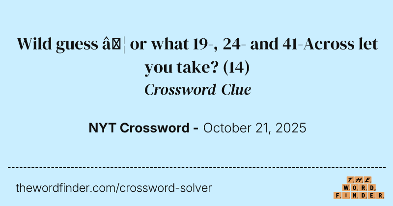 Wild guess … or what 19-, 24- and 41-Across let you take? crossword clue image