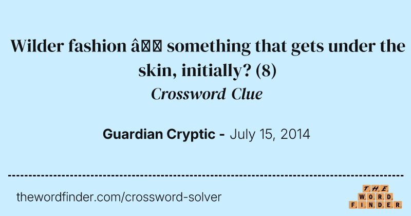 Wilder fashion — something that gets under the skin, initially? crossword clue image