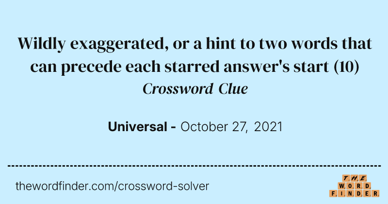 Wildly exaggerated, or a hint to two words that can precede each starred answer's start crossword clue image
