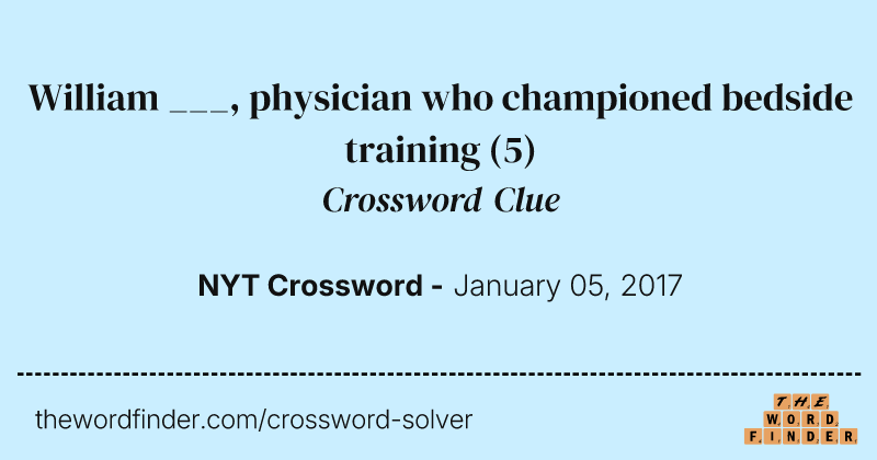 William ___, physician who championed bedside training crossword clue image
