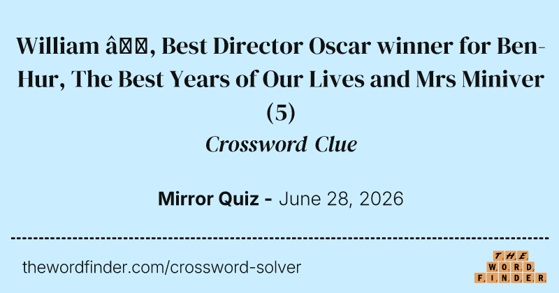 William —, Best Director Oscar winner for Ben-Hur, The Best Years of Our Lives and Mrs Miniver crossword clue image
