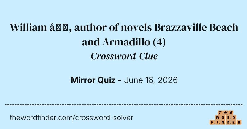 William —, author of novels Brazzaville Beach and Armadillo crossword clue image
