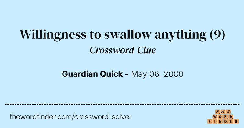 Willingness to swallow anything crossword clue image