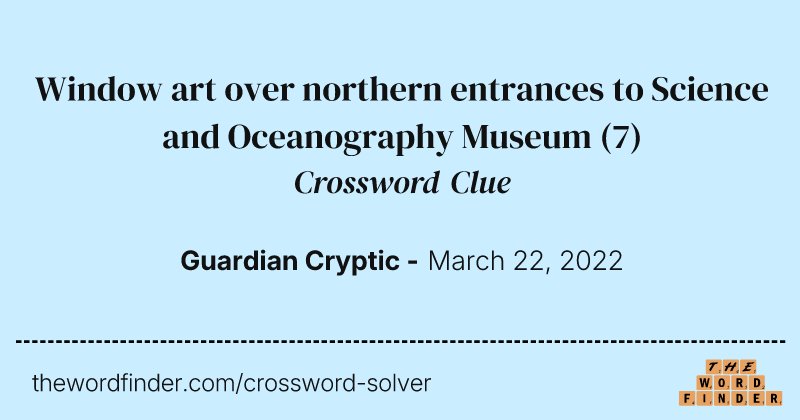 Window art over northern entrances to Science and Oceanography Museum crossword clue image