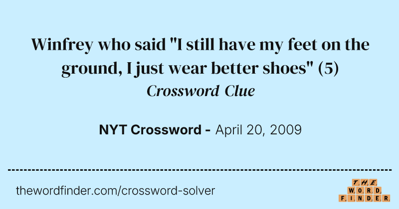 Winfrey who said "I still have my feet on the ground, I just wear better shoes" crossword clue image