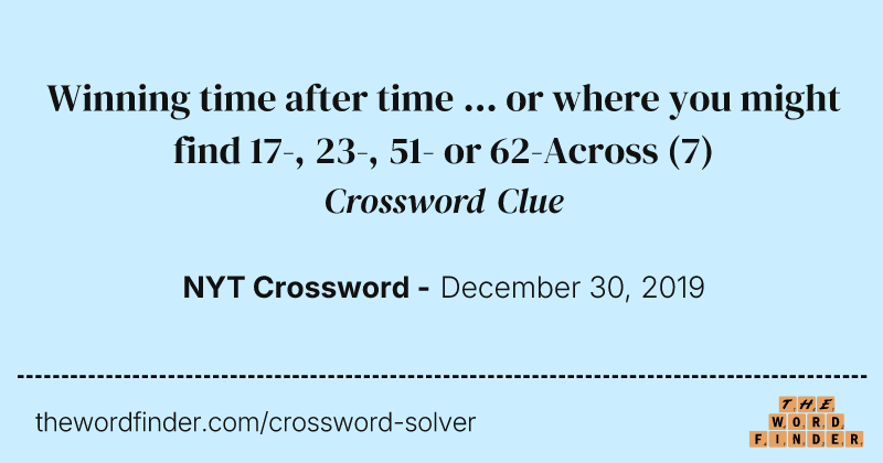 Winning time after time ... or where you might find 17-, 23-, 51- or 62-Across crossword clue image