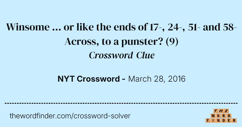 Winsome ... or like the ends of 17-, 24-, 51- and 58-Across, to a punster? crossword clue image
