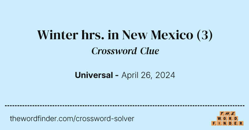 Winter hrs. in New Mexico crossword clue image