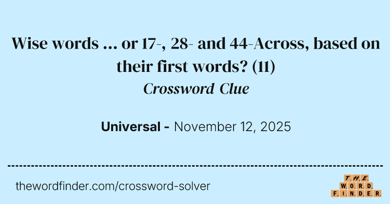 Wise words ... or 17-, 28- and 44-Across, based on their first words? crossword clue image