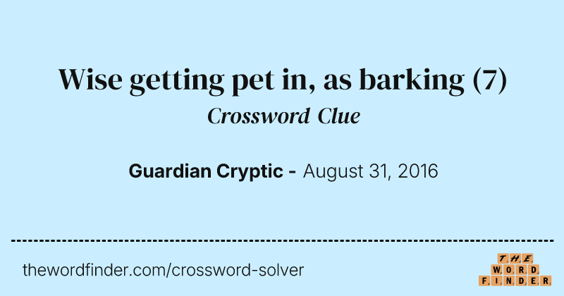 Wise getting pet in, as barking crossword clue image
