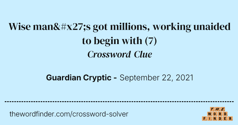 Wise man's got millions, working unaided to begin with crossword clue image