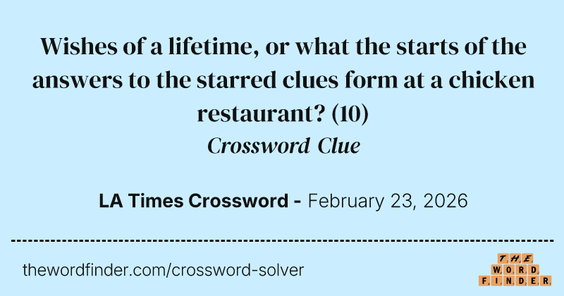 Wishes of a lifetime, or what the starts of the answers to the starred clues form at a chicken restaurant? crossword clue image