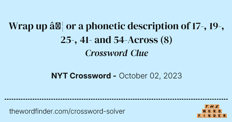 Wrap up … or a phonetic description of 17-, 19-, 25-, 41- and 54-Across crossword clue image