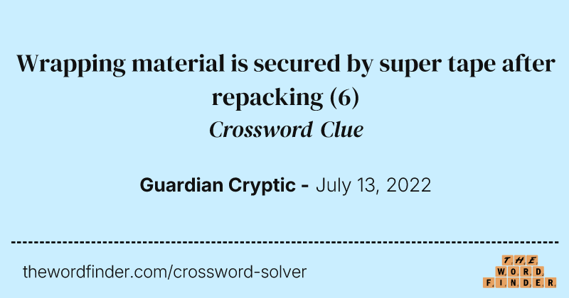 Wrapping material is secured by super tape after repacking crossword clue image