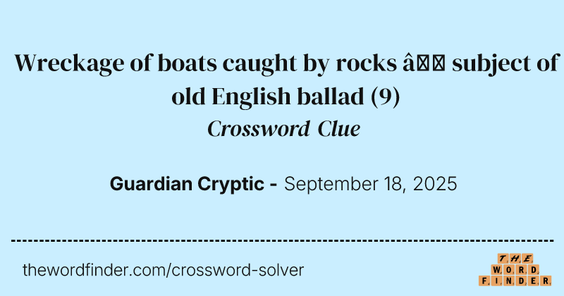 Wreckage of boats caught by rocks – subject of old English ballad crossword clue image