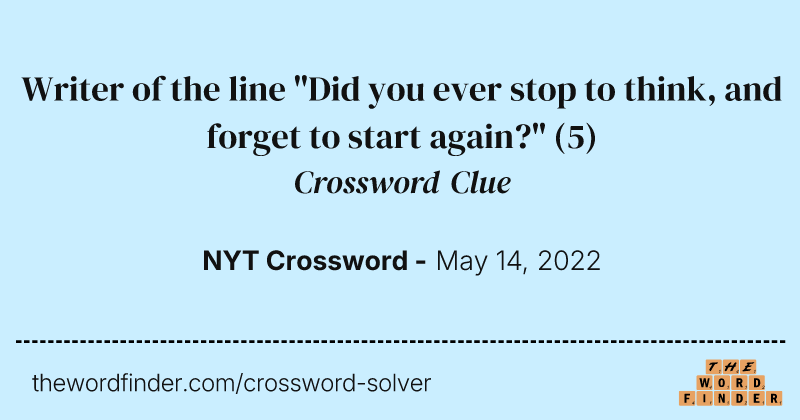 Writer of the line "Did you ever stop to think, and forget to start again?" crossword clue image