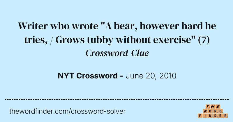 Writer who wrote "A bear, however hard he tries, / Grows tubby without exercise" crossword clue image