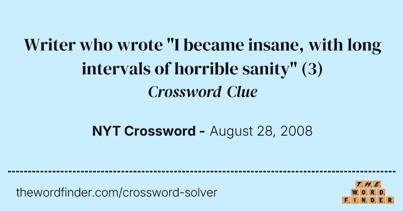 Writer who wrote "I became insane, with long intervals of horrible sanity" crossword clue image