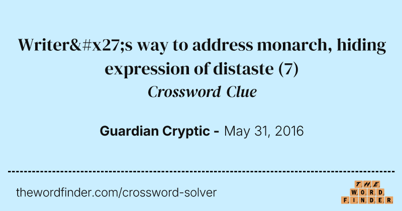 Writer's way to address monarch, hiding expression of distaste crossword clue image