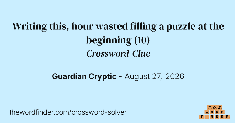 Writing this, hour wasted filling a puzzle at the beginning crossword clue image