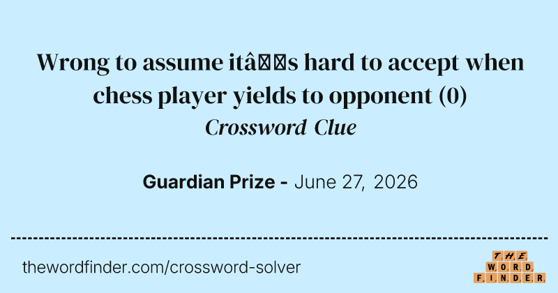 Wrong to assume it’s hard to accept when chess player yields to opponent crossword clue image