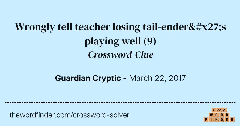 Wrongly tell teacher losing tail-ender's playing well crossword clue image