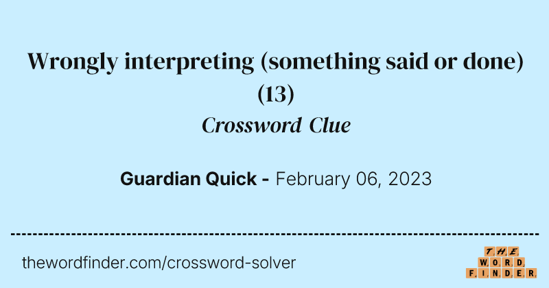 Wrongly interpreting (something said or done) crossword clue image