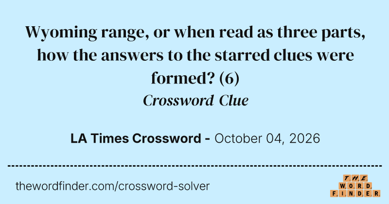 Wyoming range, or when read as three parts, how the answers to the starred clues were formed? crossword clue image