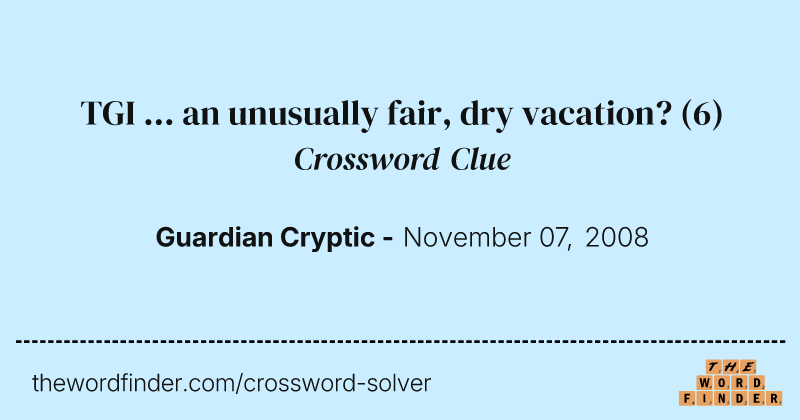 TGI ... an unusually fair, dry vacation? crossword clue image