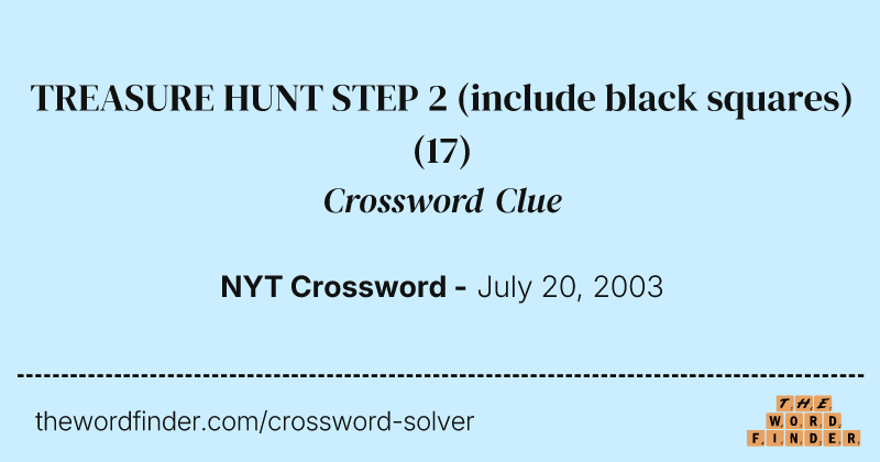 TREASURE HUNT STEP 2 (include black squares) crossword clue image