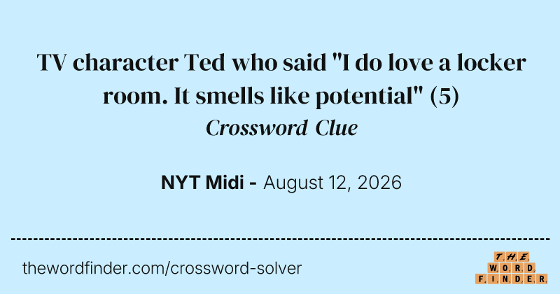 TV character Ted who said "I do love a locker room. It smells like potential" crossword clue image