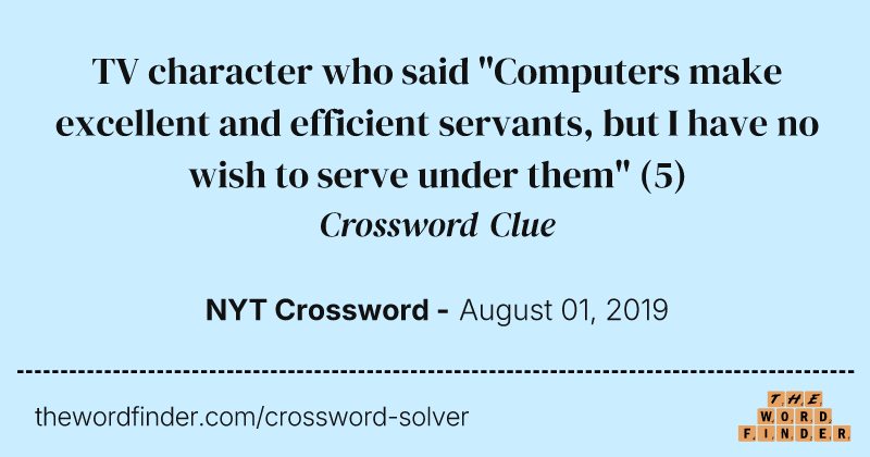 TV character who said "Computers make excellent and efficient servants, but I have no wish to serve under them" crossword clue image
