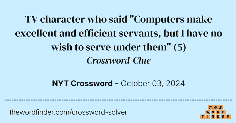 TV character who said "Computers make excellent and efficient servants, but I have no wish to serve under them" crossword clue image