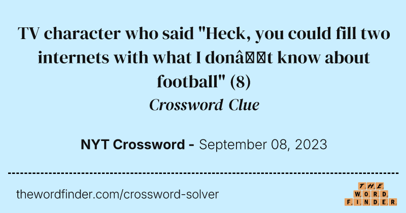 TV character who said "Heck, you could fill two internets with what I don’t know about football" crossword clue image