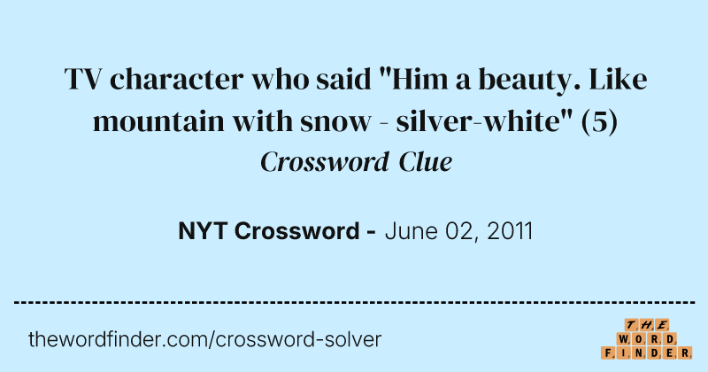 TV character who said "Him a beauty. Like mountain with snow - silver-white" crossword clue image