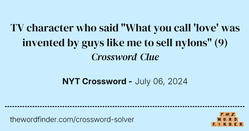TV character who said "What you call 'love' was invented by guys like me to sell nylons" crossword clue image