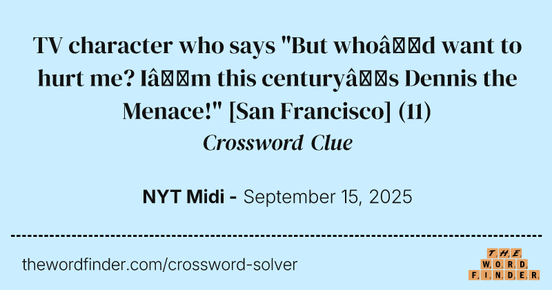 TV character who says "But who’d want to hurt me? I’m this century’s Dennis the Menace!" [San Francisco] crossword clue image