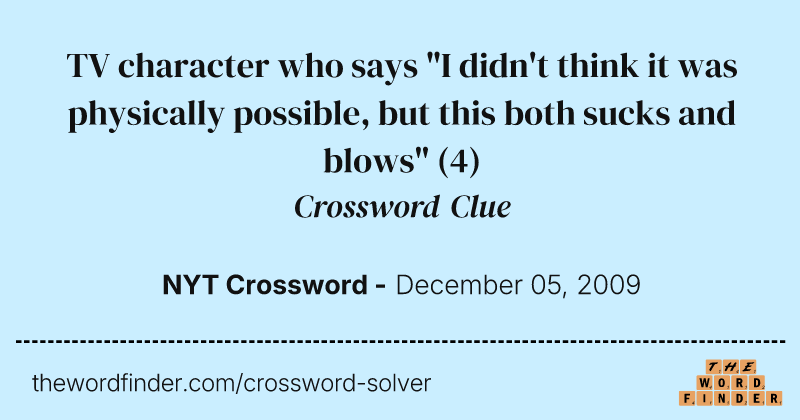 TV character who says "I didn't think it was physically possible, but this both sucks and blows" crossword clue image