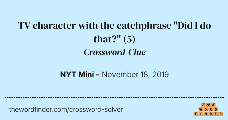 TV character with the catchphrase "Did I do that?" crossword clue image