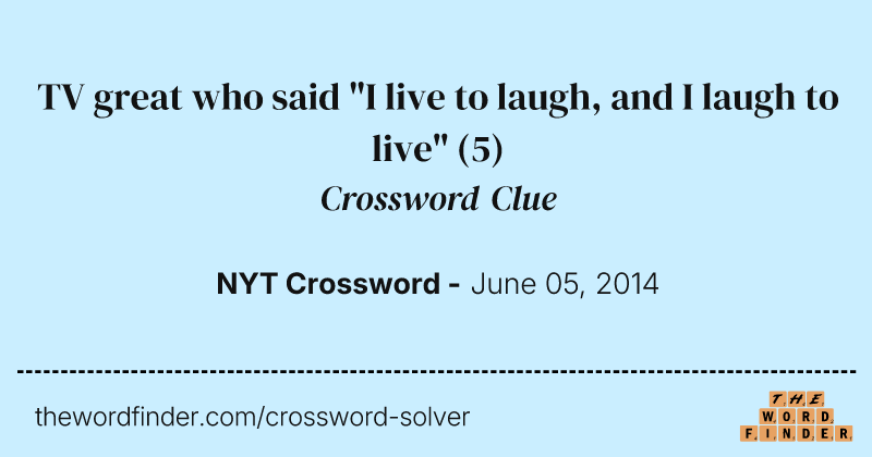 TV great who said "I live to laugh, and I laugh to live" crossword clue image