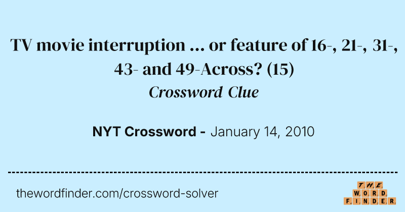 TV movie interruption ... or feature of 16-, 21-, 31-, 43- and 49-Across? crossword clue image