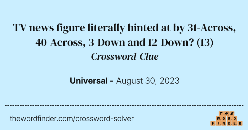 TV news figure literally hinted at by 31-Across, 40-Across, 3-Down and 12-Down? crossword clue image