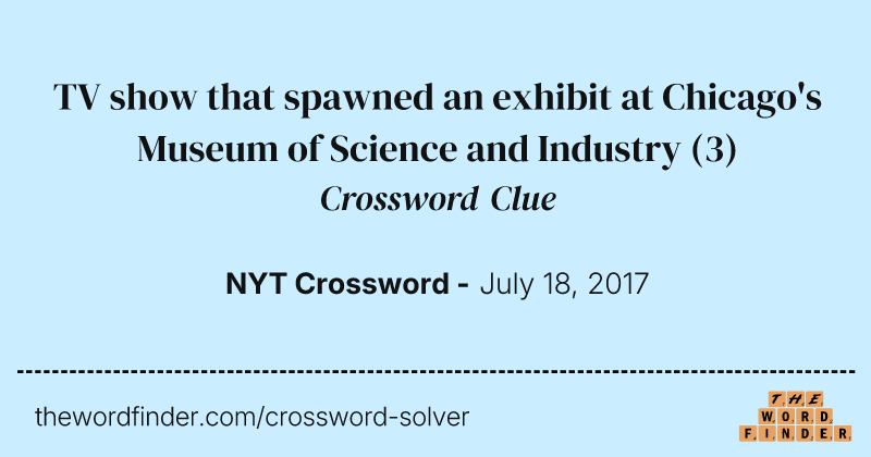 TV show that spawned an exhibit at Chicago's Museum of Science and Industry crossword clue image