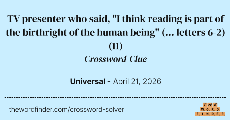 TV presenter who said, "I think reading is part of the birthright of the human being" (... letters 6-2) crossword clue image